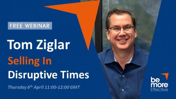 Selling In Disruptive Times – Free Webinar With Tom Ziglar 